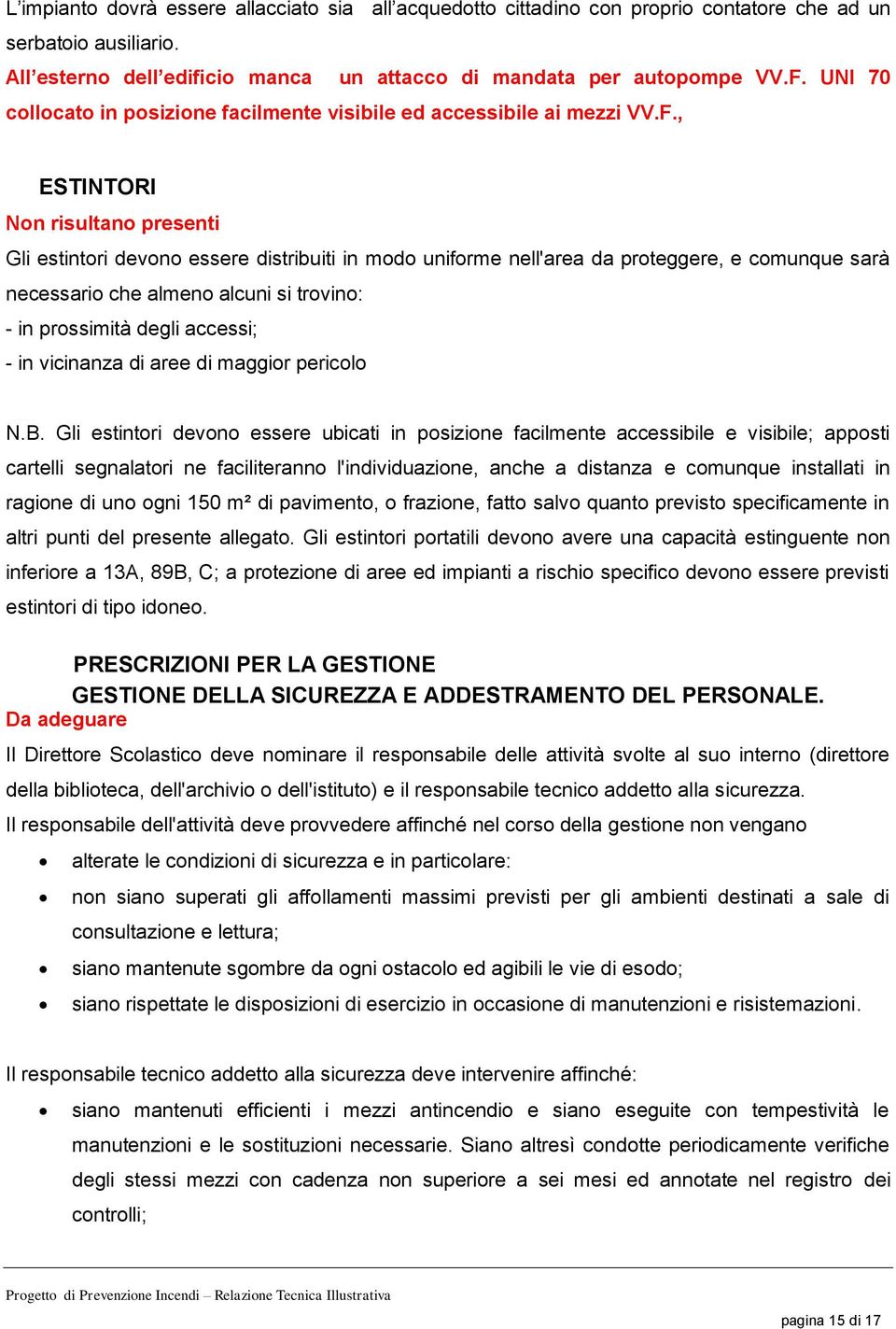 , ESTINTORI Non risultano presenti Gli estintori devono essere distribuiti in modo uniforme nell'area da proteggere, e comunque sarà necessario che almeno alcuni si trovino: - in prossimità degli