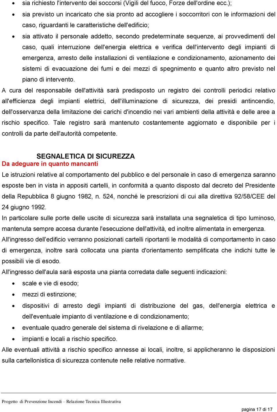 predeterminate sequenze, ai provvedimenti del caso, quali interruzione dell'energia elettrica e verifica dell'intervento degli impianti di emergenza, arresto delle installazioni di ventilazione e