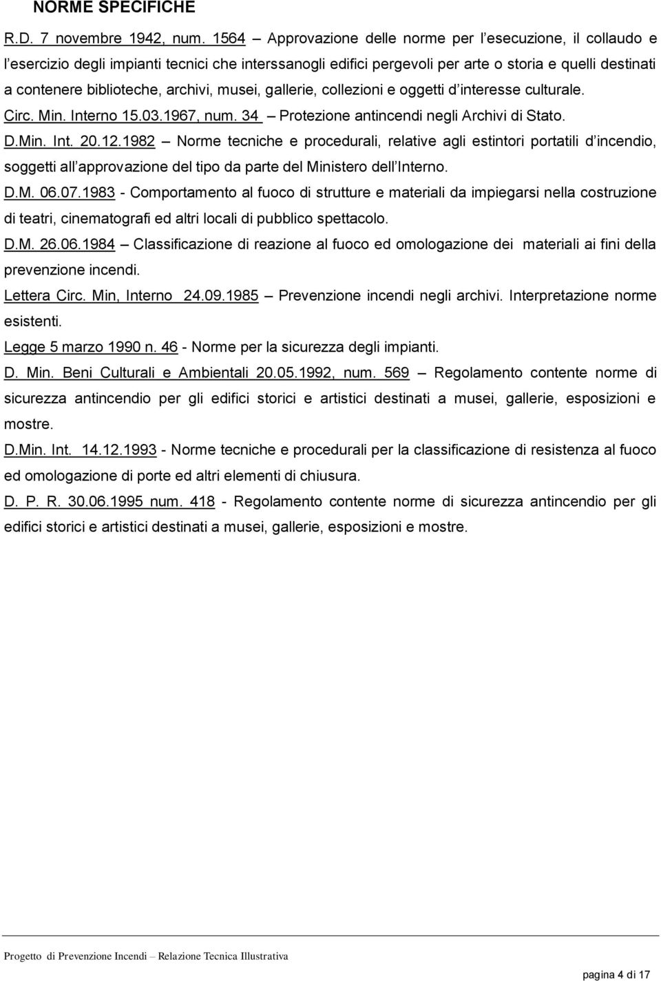 archivi, musei, gallerie, collezioni e oggetti d interesse culturale. Circ. Min. Interno 15.03.1967, num. 34 Protezione antincendi negli Archivi di Stato. D.Min. Int. 20.12.