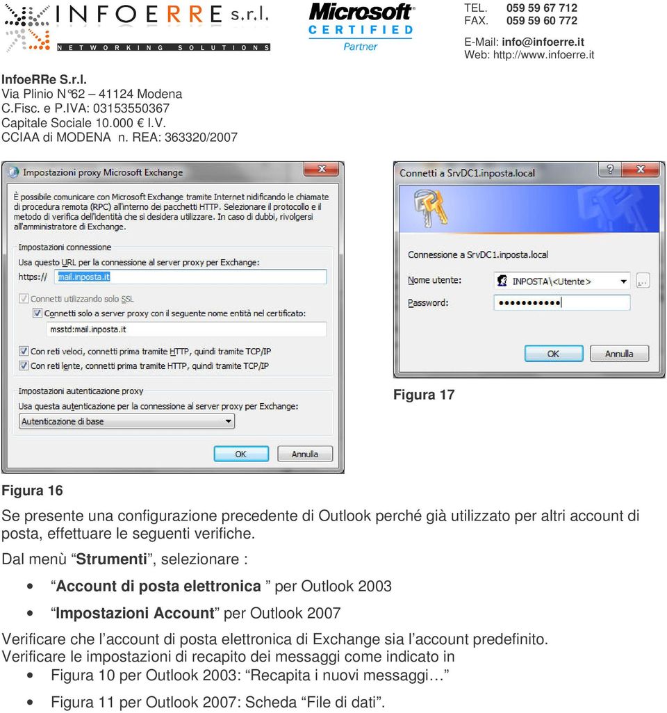 Dal menù Strumenti, selezionare : Account di posta elettronica per Outlook 2003 Impostazioni Account per Outlook 2007 Verificare che