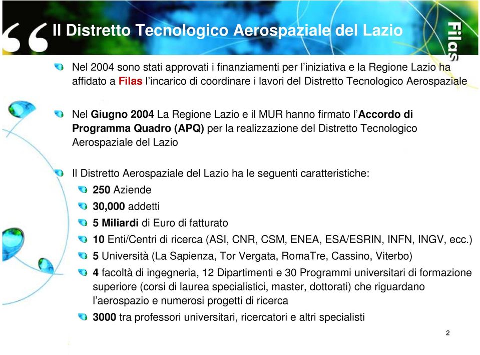 Aerospaziale del Lazio ha le seguenti caratteristiche: 250 Aziende 30,000 addetti 5 Miliardi di Euro di fatturato 10 Enti/Centri di ricerca (ASI, CNR, CSM, ENEA, ESA/ESRIN, INFN, INGV, ecc.