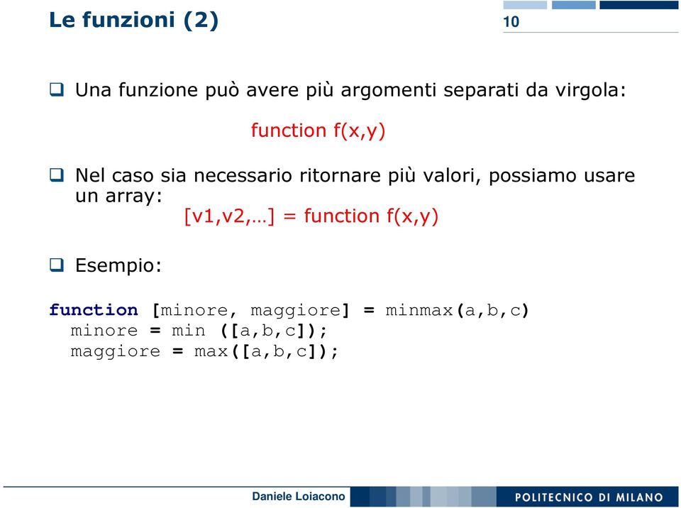 possiamo usare un array: [v1,v2, ] = function f(x,y) Esempio: function