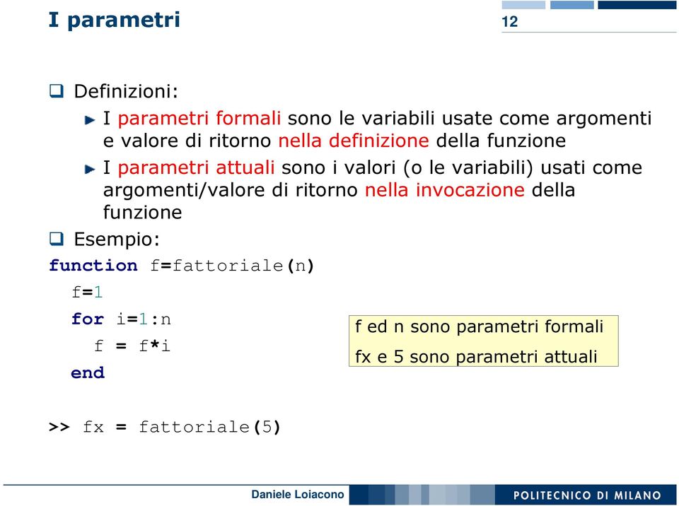 come argomenti/valore di ritorno nella invocazione della funzione Esempio: function f=fattoriale(n)