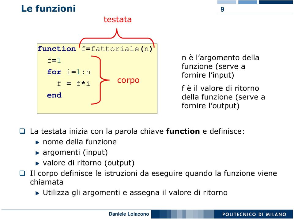 parola chiave function e definisce: nome della funzione argomenti (input) valore di ritorno (output) Il corpo
