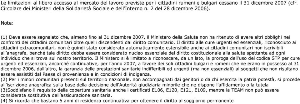 Note: (1) Deve essere segnalato che, almeno fino al 31 dicembre 2007, il Ministero della Salute non ha ritenuto di avere altri obblighi nei confronti dei cittadini comunitari oltre quelli discendenti