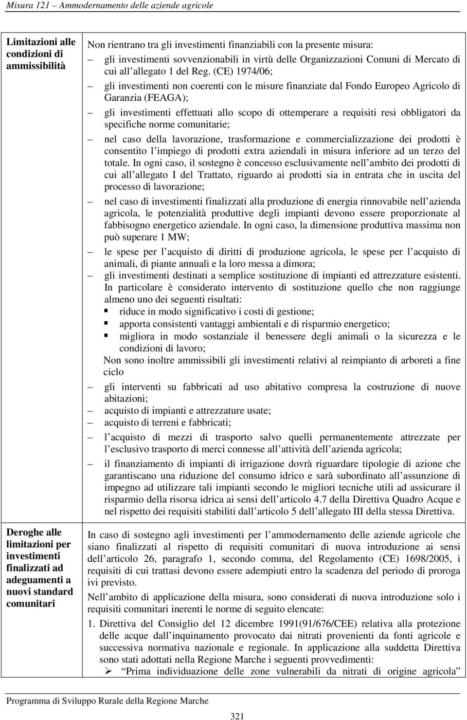 (CE) 1974/06; gli investimenti non coerenti con le misure finanziate dal Fondo Europeo Agricolo di Garanzia (FEAGA); gli investimenti effettuati allo scopo di ottemperare a requisiti resi obbligatori