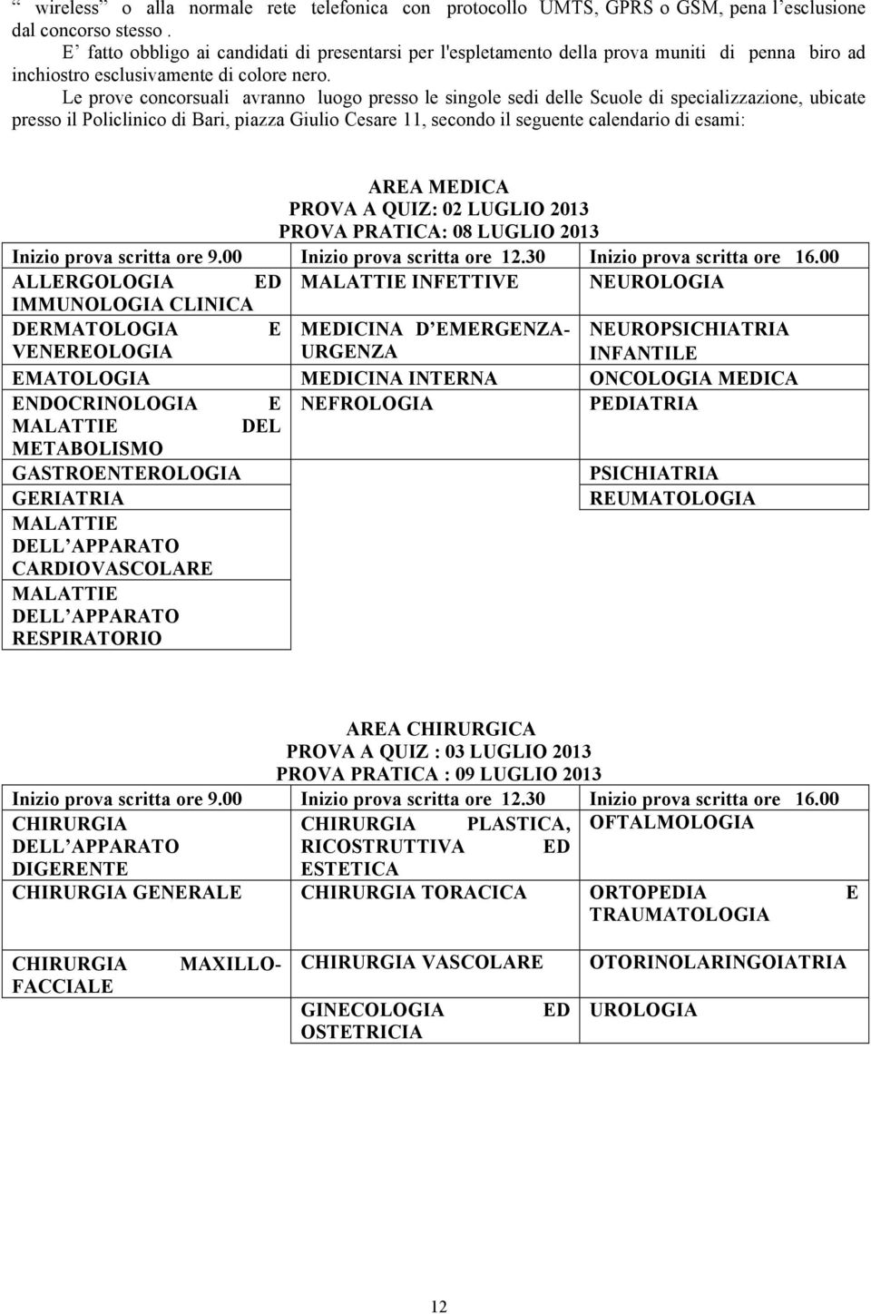 Le prove concorsuali avranno luogo presso le singole sedi delle Scuole di specializzazione, ubicate presso il Policlinico di Bari, piazza Giulio Cesare 11, secondo il seguente calendario di esami: