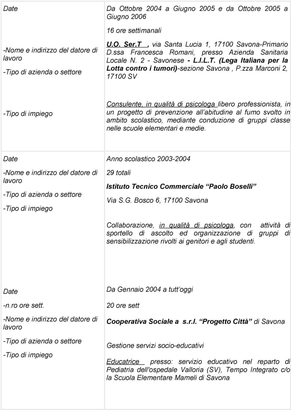 zza Marconi 2, 17100 SV Consulente, in qualità di psicologa libero professionista, in un progetto di prevenzione all abitudine al fumo svolto in ambito scolastico, mediante conduzione di gruppi