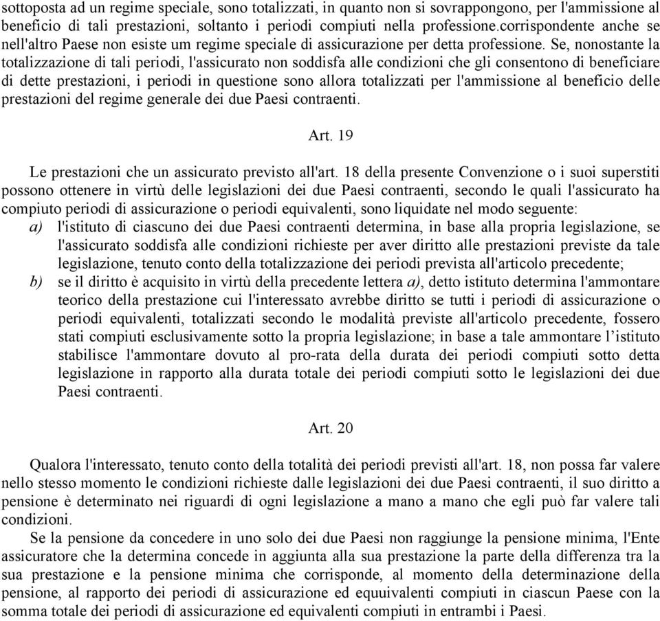 Se, nonostante la totalizzazione di tali periodi, l'assicurato non soddisfa alle condizioni che gli consentono di beneficiare di dette prestazioni, i periodi in questione sono allora totalizzati per