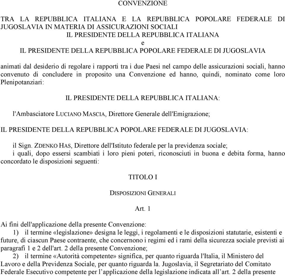 hanno, quindi, nominato come loro Plenipotanziari: IL PRESIDENTE DELLA REPUBBLICA ITALIANA: l'ambasciatore LUCIANO MASCIA, Direttore Generale dell'emigrazione; IL PRESIDENTE DELLA REPUBBLICA POPOLARE