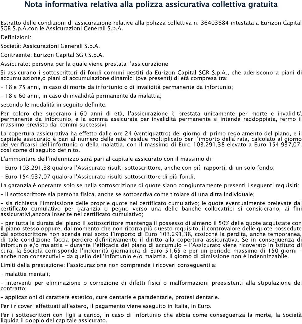 p.A., che aderiscono a piani di accumulazione,o piani di accumulazione dinamici (ove presenti) di età compresa tra: 18 e 75 anni, in caso di morte da infortunio o di invalidità permanente da