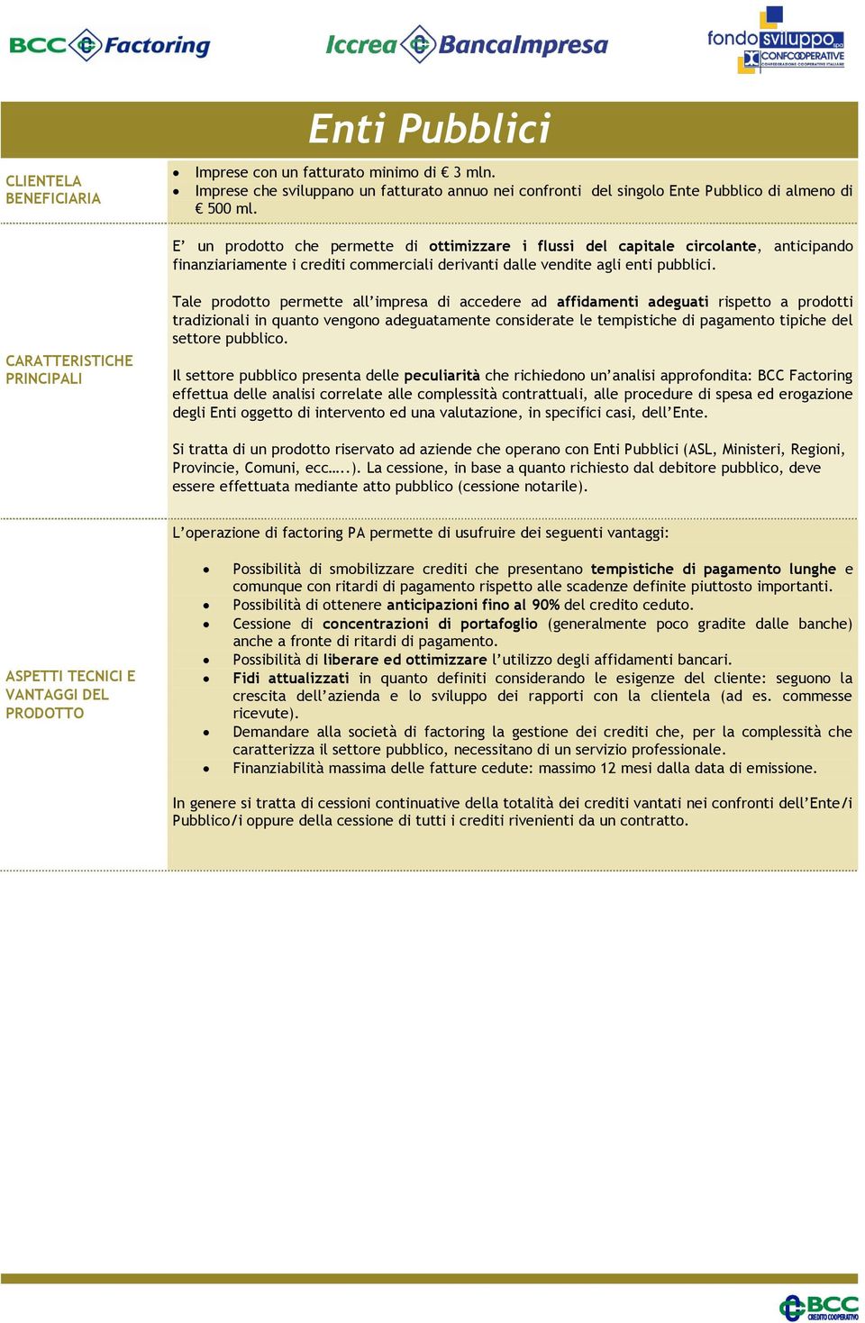 CARATTERISTICHE PRINCIPALI Tale prodotto permette all impresa di accedere ad affidamenti adeguati rispetto a prodotti tradizionali in quanto vengono adeguatamente considerate le tempistiche di