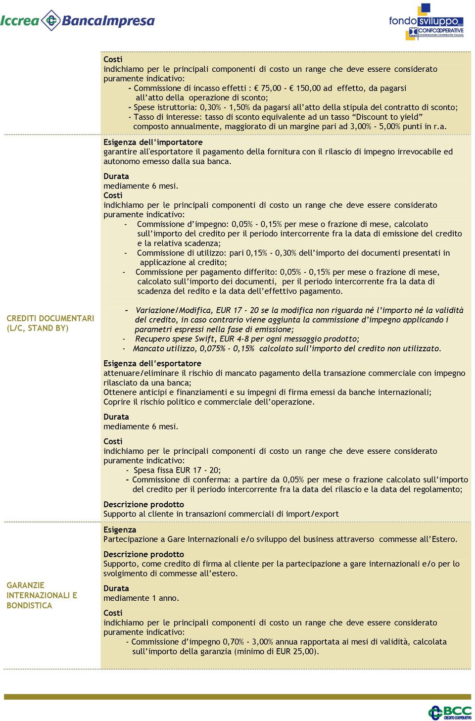 composto annualmente, maggiorato di un margine pari ad 3,00% - 5,00% punti in r.a. Esigenza dell importatore garantire all'esportatore il pagamento della fornitura con il rilascio di impegno irrevocabile ed autonomo emesso dalla sua banca.