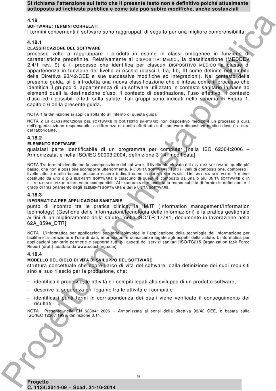 9) è il processo che identifica per ciascun DISPOSITIVO MEDICO la classe di appartenenza in funzione del livello di rischio (classi I, IIa, IIb, III come definite nell ambito della Direttiva