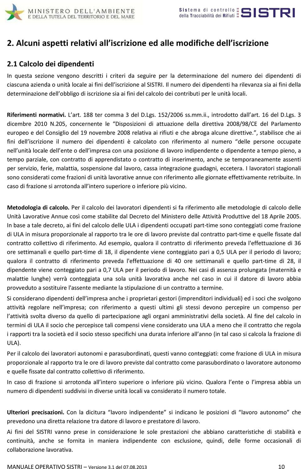 Il numero dei dipendenti ha rilevanza sia ai fini della determinazione dell obbligo di iscrizione sia ai fini del calcolo dei contributi per le unità locali. Riferimenti normativi. L art.