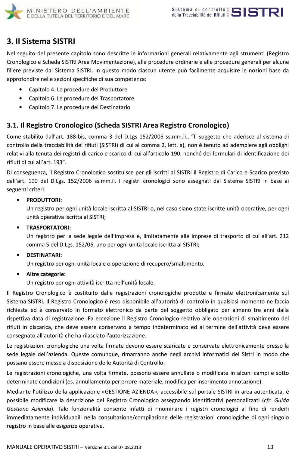 In questo modo ciascun utente può facilmente acquisire le nozioni base da approfondire nelle sezioni specifiche di sua competenza: Capitolo 4. Le procedure del Produttore Capitolo 6.