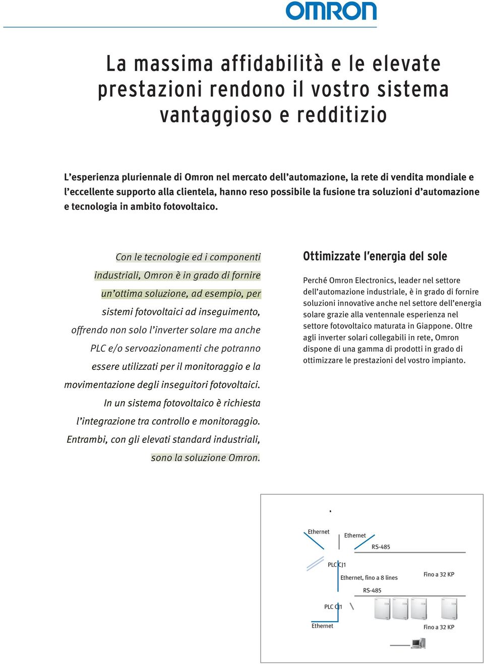 Con le tecnologie ed i componenti industriali, Omron è in grado di fornire un ottima soluzione, ad esempio, per sistemi fotovoltaici ad inseguimento, offrendo non solo l inverter solare ma anche PLC