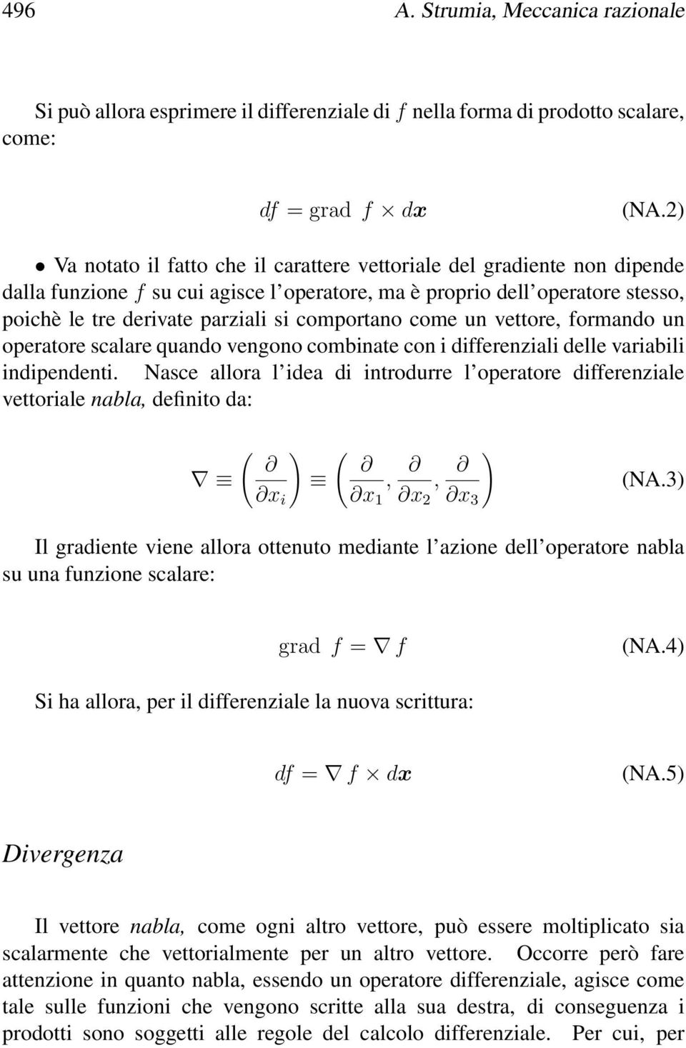 comportano come un vettore, formando un operatore scalare quando vengono combinate con i differenziali delle variabili indipendenti.