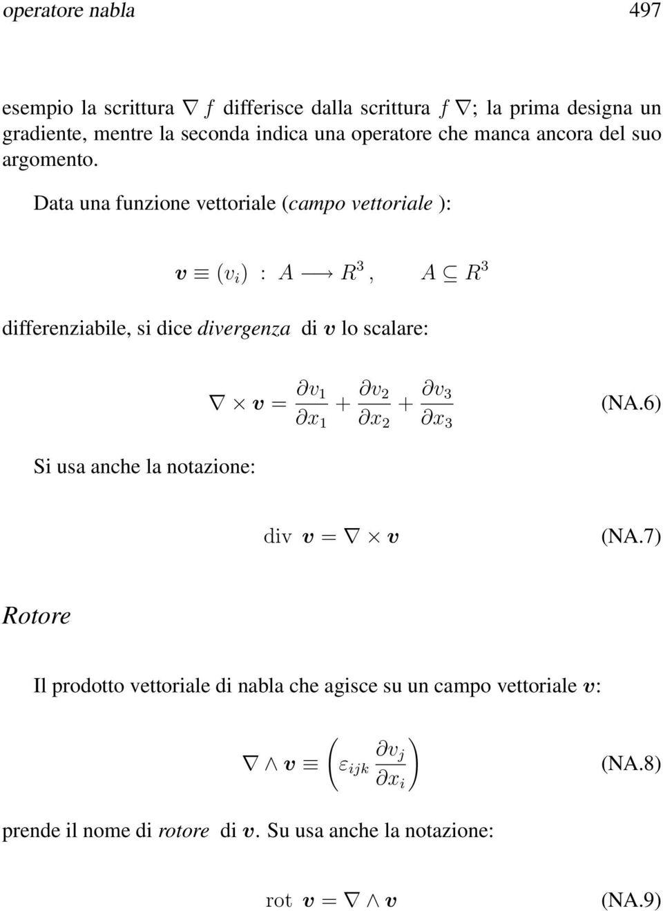 Data una funzione vettoriale (campo vettoriale ): v (v i ) : A R 3, A R 3 differenziabile, si dice divergenza di v lo scalare: v = v 1 x 1 +