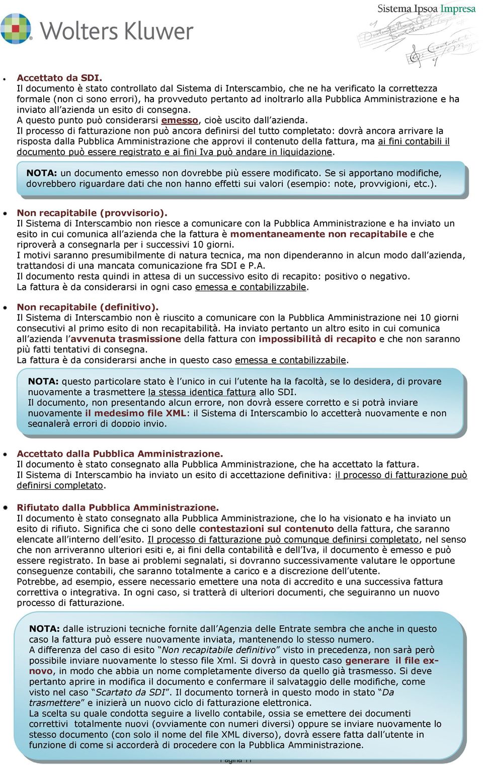 inviato all azienda un esito di consegna. A questo punto può considerarsi emesso, cioè uscito dall azienda.