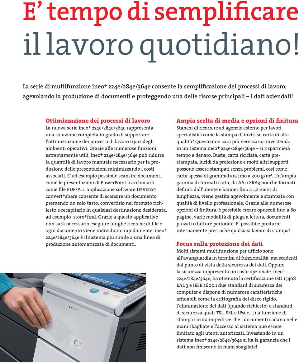 Ottimizzazione dei processi di lavoro La nuova serie ineo+ 224e/284e/364e rappresenta una soluzione completa in grado di supportare l ottimizzazione dei processi di lavoro tipici degli ambienti