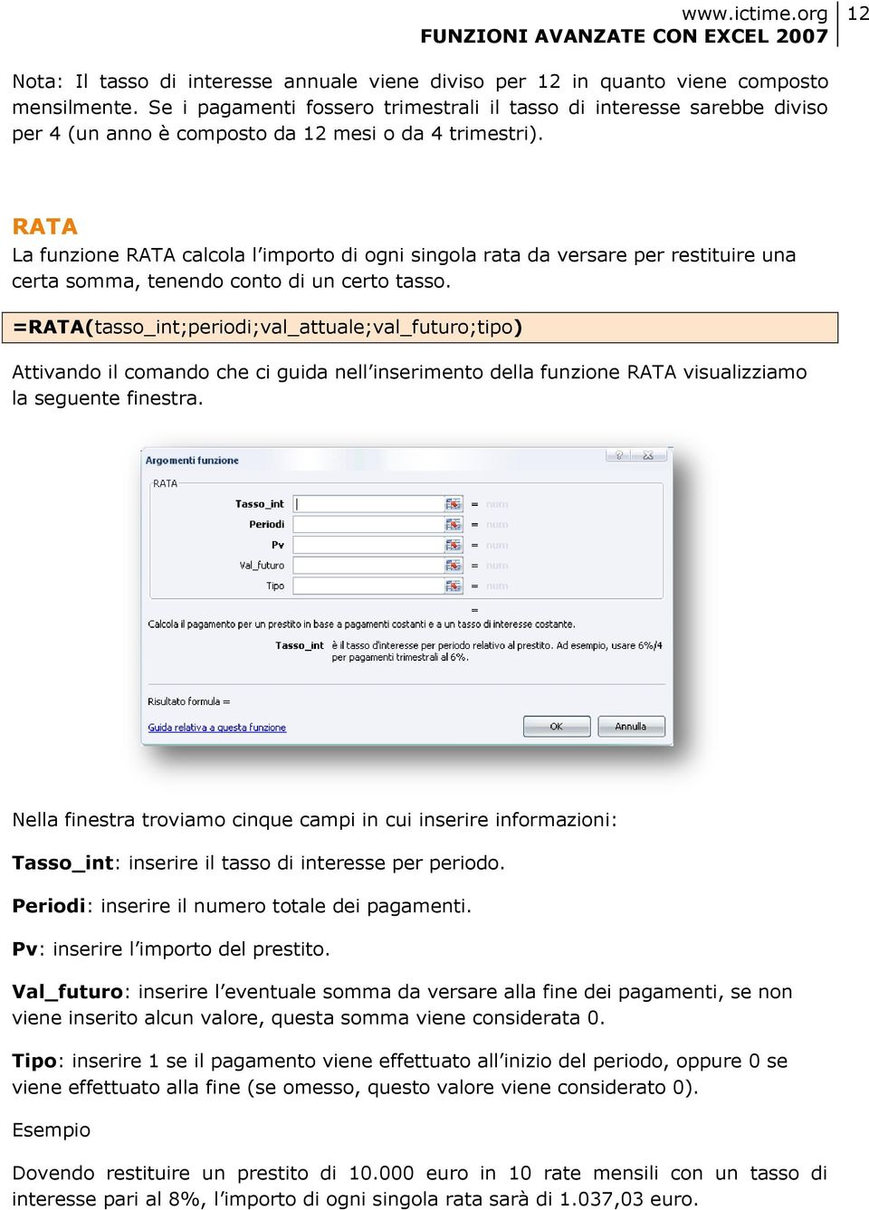 RATA La funzione RATA calcola l importo di ogni singola rata da versare per restituire una certa somma, tenendo conto di un certo tasso.