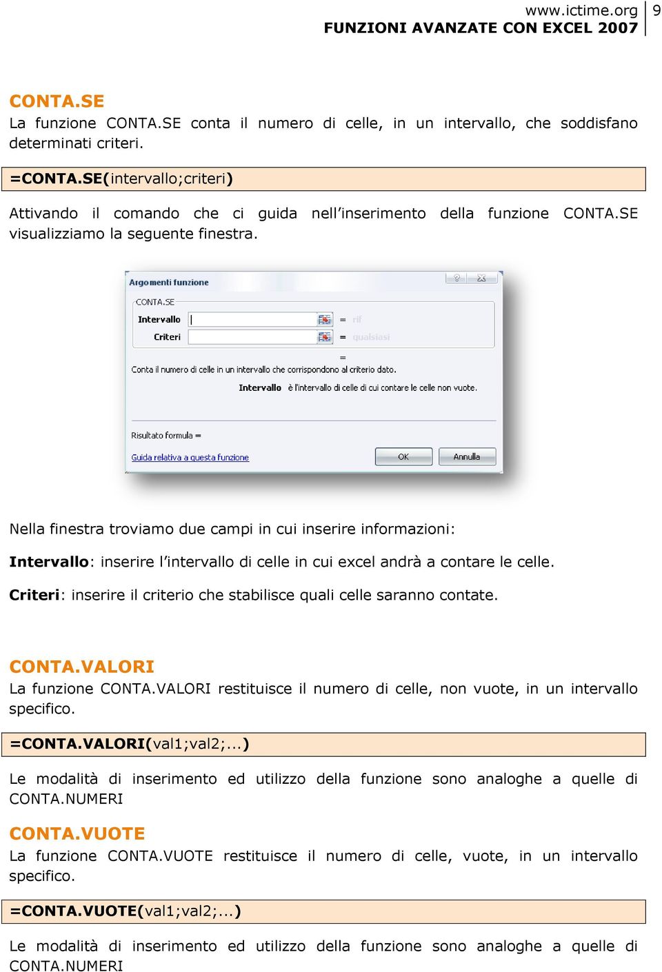 Nella finestra troviamo due campi in cui inserire informazioni: Intervallo: inserire l intervallo di celle in cui excel andrà a contare le celle.