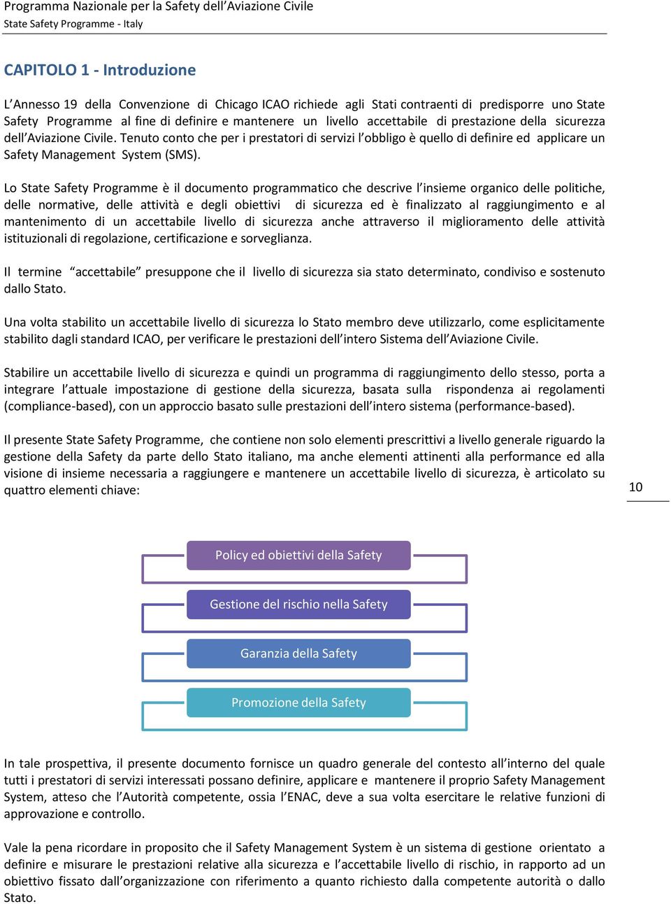 Lo State Safety Programme è il documento programmatico che descrive l insieme organico delle politiche, delle normative, delle attività e degli obiettivi di sicurezza ed è finalizzato al