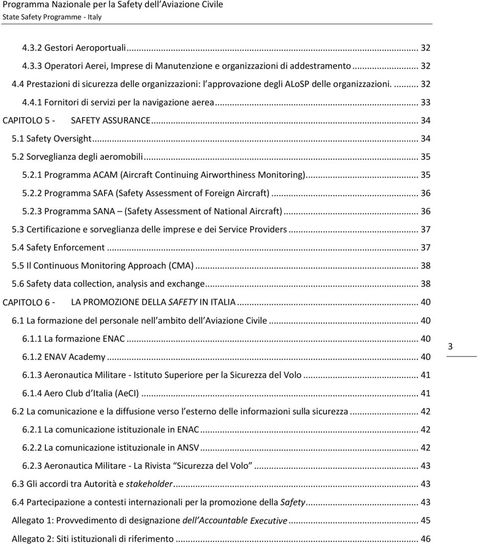 .. 35 5.2.2 Programma SAFA (Safety Assessment of Foreign Aircraft)... 36 5.2.3 Programma SANA (Safety Assessment of National Aircraft)... 36 5.3 Certificazione e sorveglianza delle imprese e dei Service Providers.