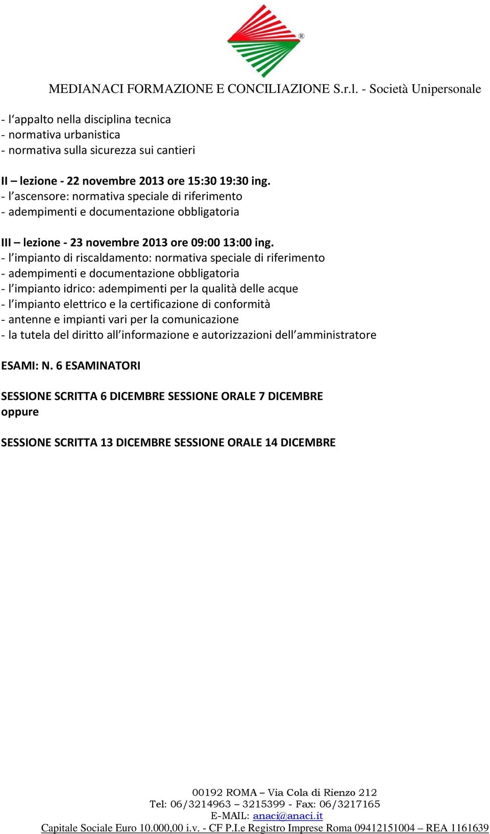 - l impianto di riscaldamento: normativa speciale di riferimento - adempimenti e documentazione obbligatoria - l impianto idrico: adempimenti per la qualità delle acque - l impianto elettrico e la