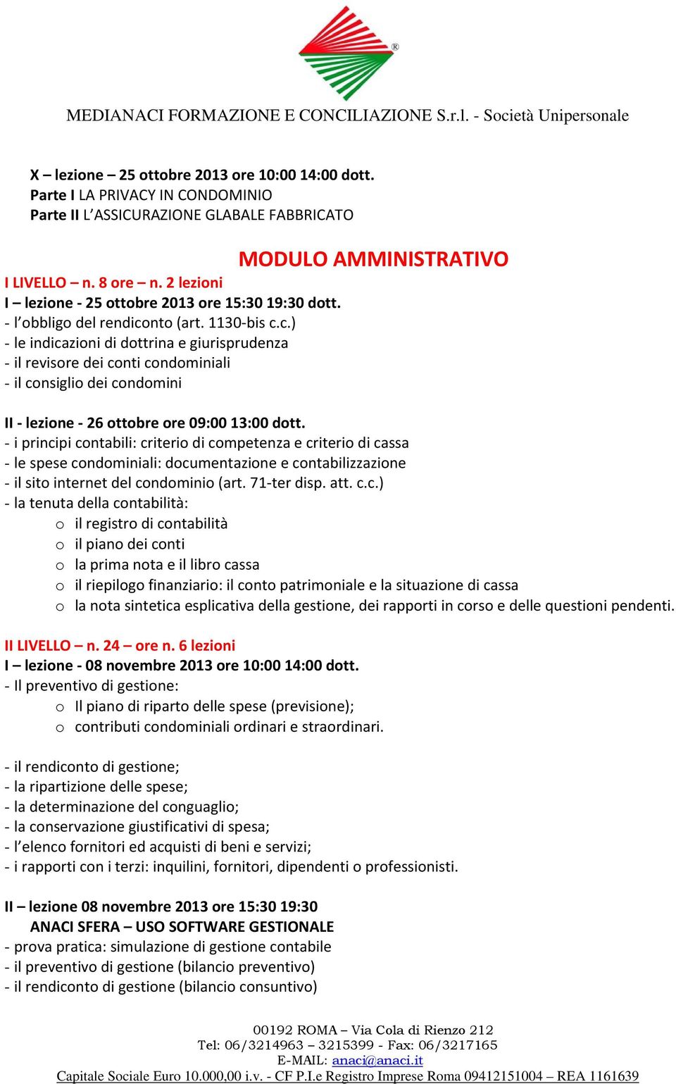 nto (art. 1130 bis c.c.) - le indicazioni di dottrina e giurisprudenza - il revisore dei conti condominiali - il consiglio dei condomini MODULO AMMINISTRATIVO II lezione 26 ottobre ore 09:00 13:00 dott.