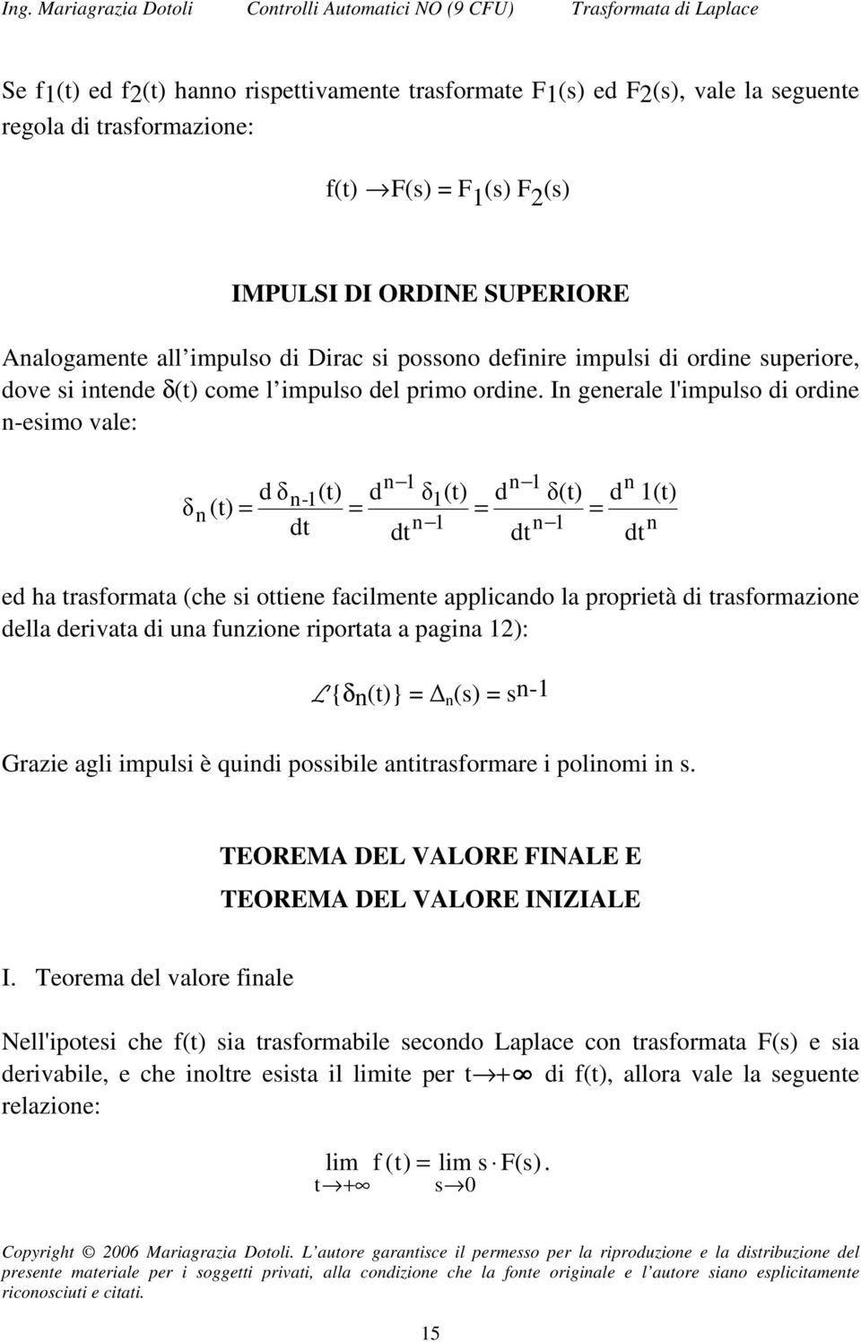 In gnral l'impulo di ordin n-imo val: n δ n n dδn-(t) d (t) d δ(t) d (t) δ n (t) dt n n dt dt dt d ha traformata (ch i ottin facilmnt applicando la proprità di traformazion dlla drivata di una