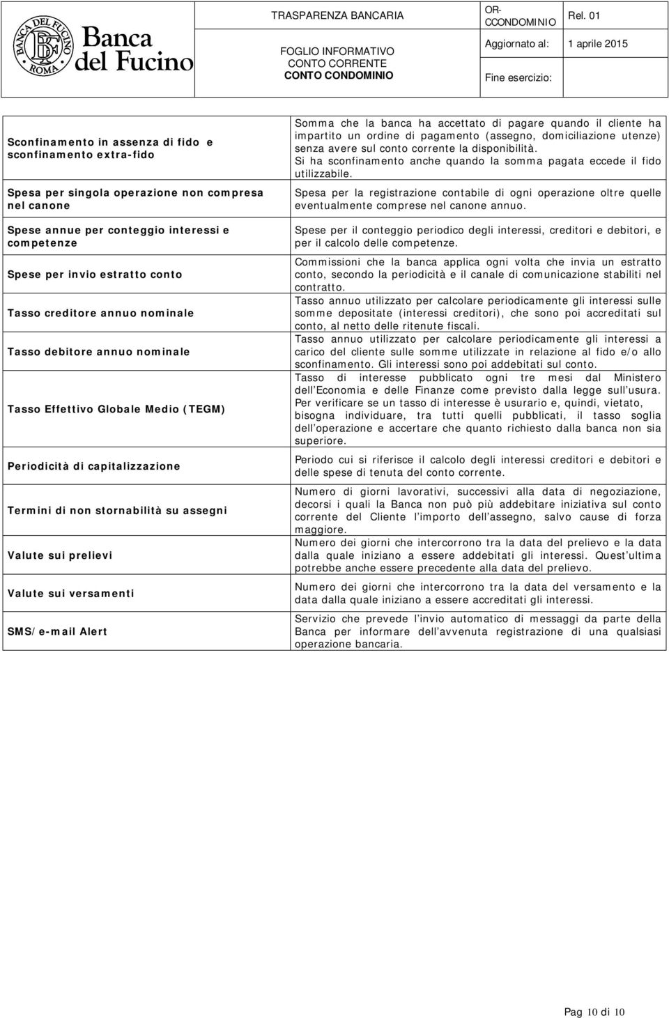 versamenti SMS/e-mail Alert Somma che la banca ha accettato di pagare quando il cliente ha impartito un ordine di pagamento (assegno, domiciliazione utenze) senza avere sul conto corrente la