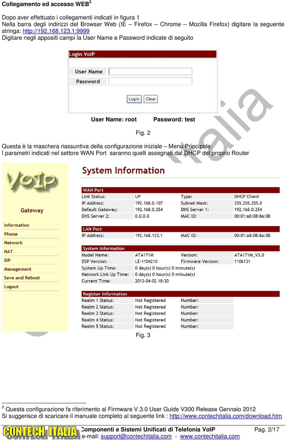 2 Questa è la maschera riassuntiva della configurazione iniziale Menu Principale. I parametri indicati nel settore WAN Port saranno quelli assegnati dal DHCP del proprio Router Fig.