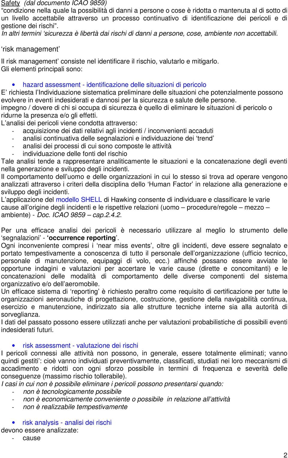 risk management Il risk management consiste nel identificare il rischio, valutarlo e mitigarlo.