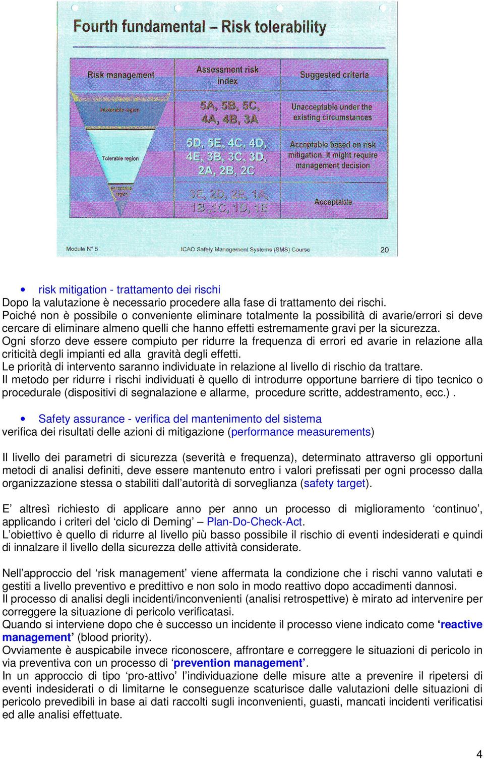 Ogni sforzo deve essere compiuto per ridurre la frequenza di errori ed avarie in relazione alla criticità degli impianti ed alla gravità degli effetti.