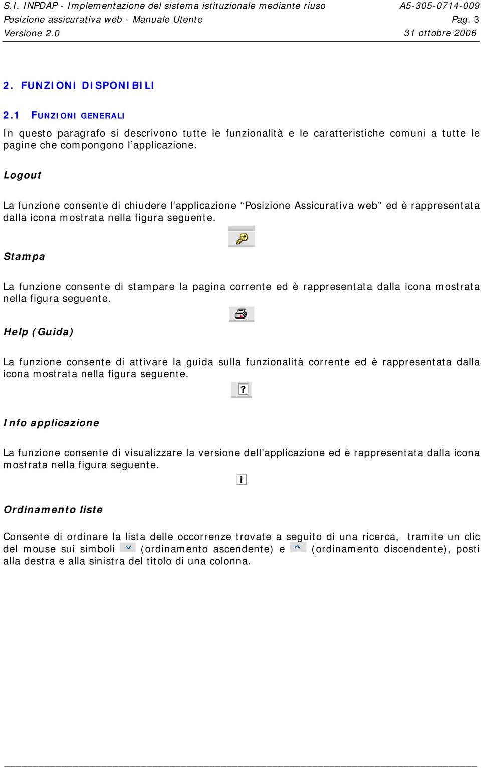 Logout La funzione consente di chiudere l applicazione Posizione Assicurativa web ed è rappresentata dalla icona mostrata nella figura seguente.