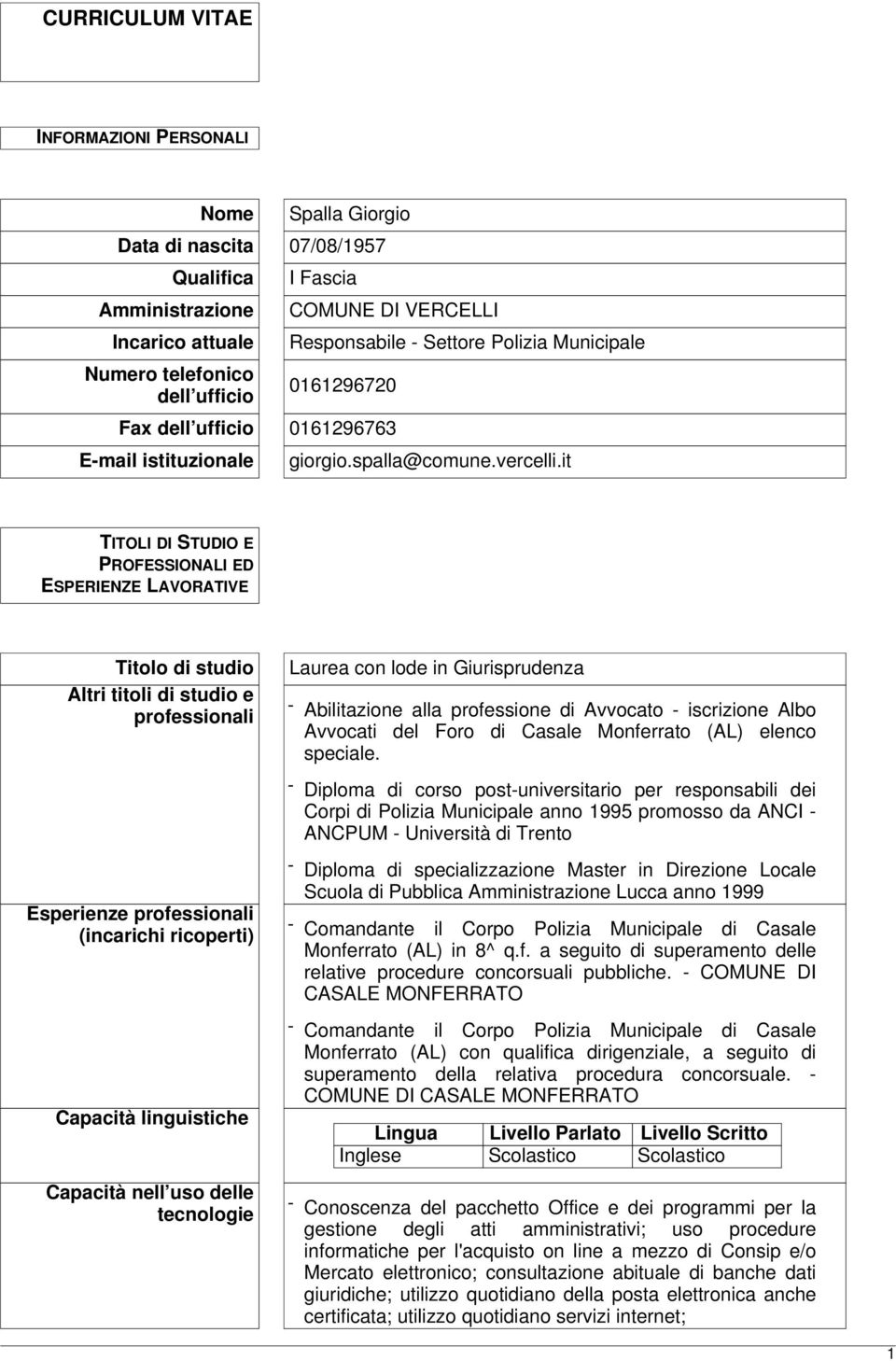 it TITOLI DI STUDIO E PROFESSIONALI ED ESPERIENZE LAVORATIVE Titolo di studio Altri titoli di studio e professionali Laurea con lode in Giurisprudenza - Abilitazione alla professione di Avvocato -