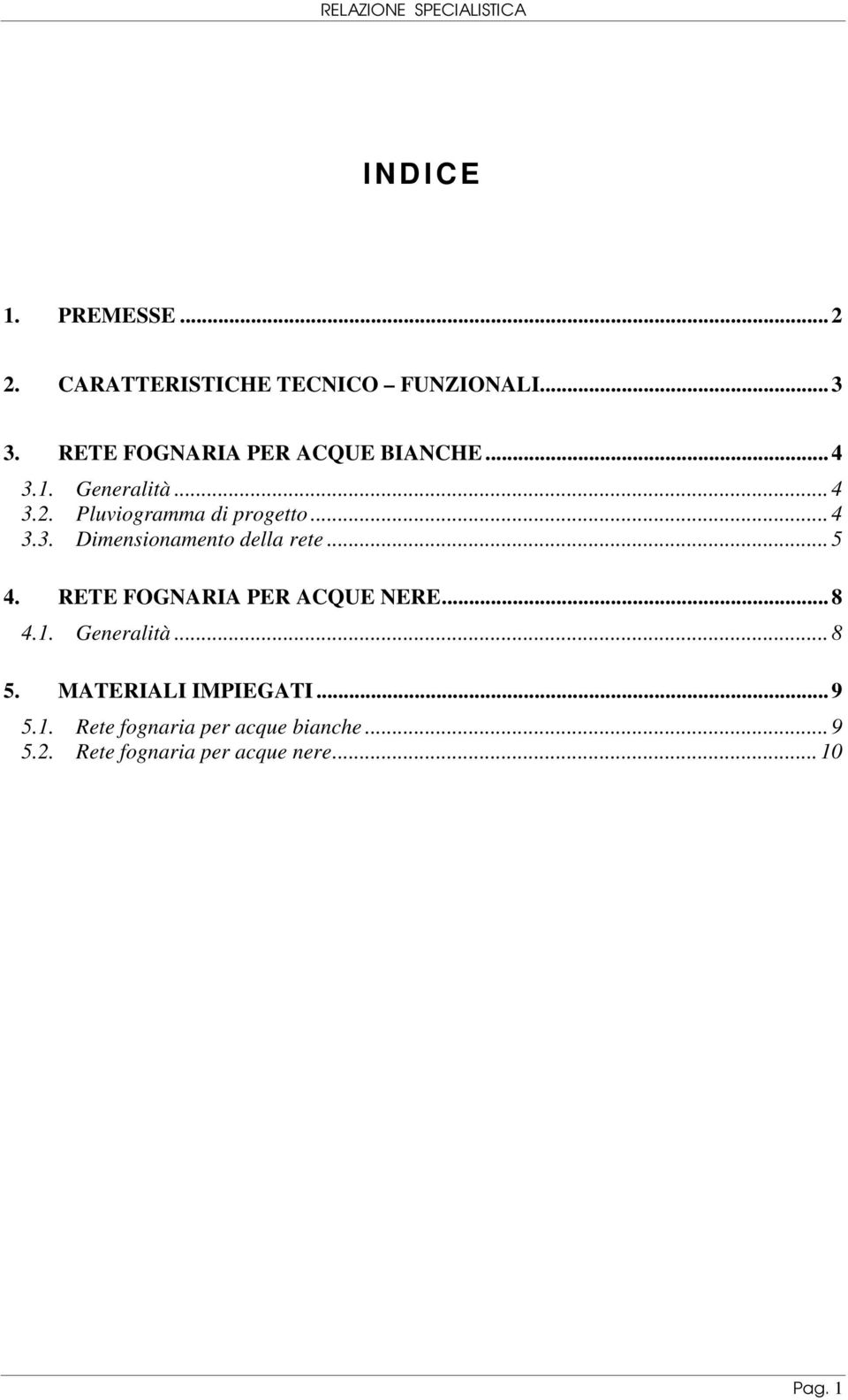 ..5 4. RETE FOGNARIA PER ACQUE NERE...8 4.1. Generalità...8 5. MATERIALI IMPIEGATI...9 5.1. Rete fognaria per acque bianche.