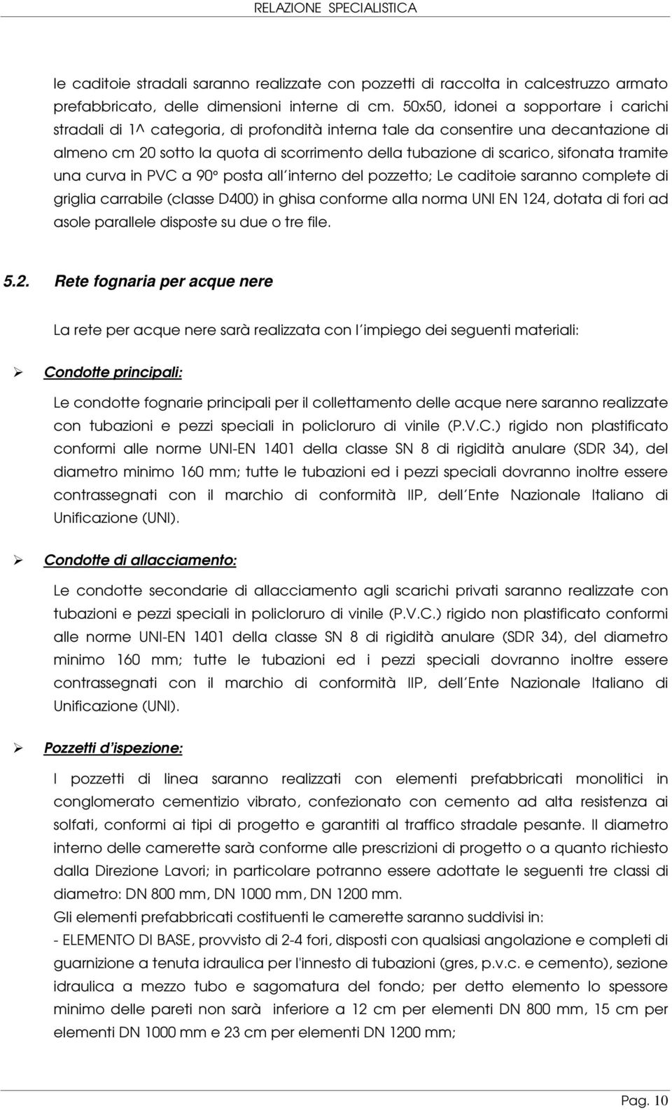 sifonata tramite una curva in PVC a 90 posta all interno del pozzetto; Le caditoie saranno complete di griglia carrabile (classe D400) in ghisa conforme alla norma UNI EN 124, dotata di fori ad asole