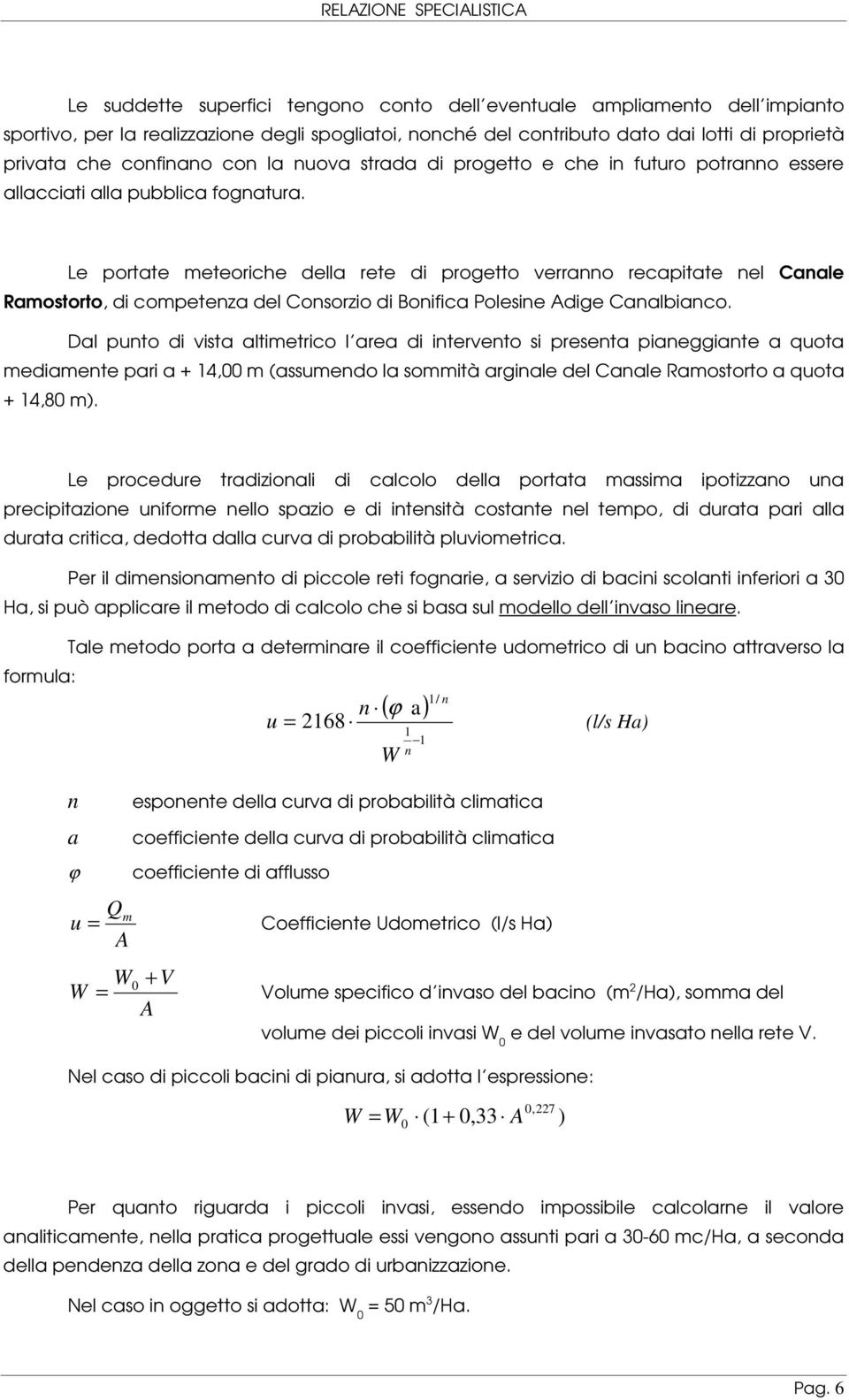 Le portate meteoriche della rete di progetto verranno recapitate nel Canale Ramostorto, di competenza del Consorzio di Bonifica Polesine Adige Canalbianco.