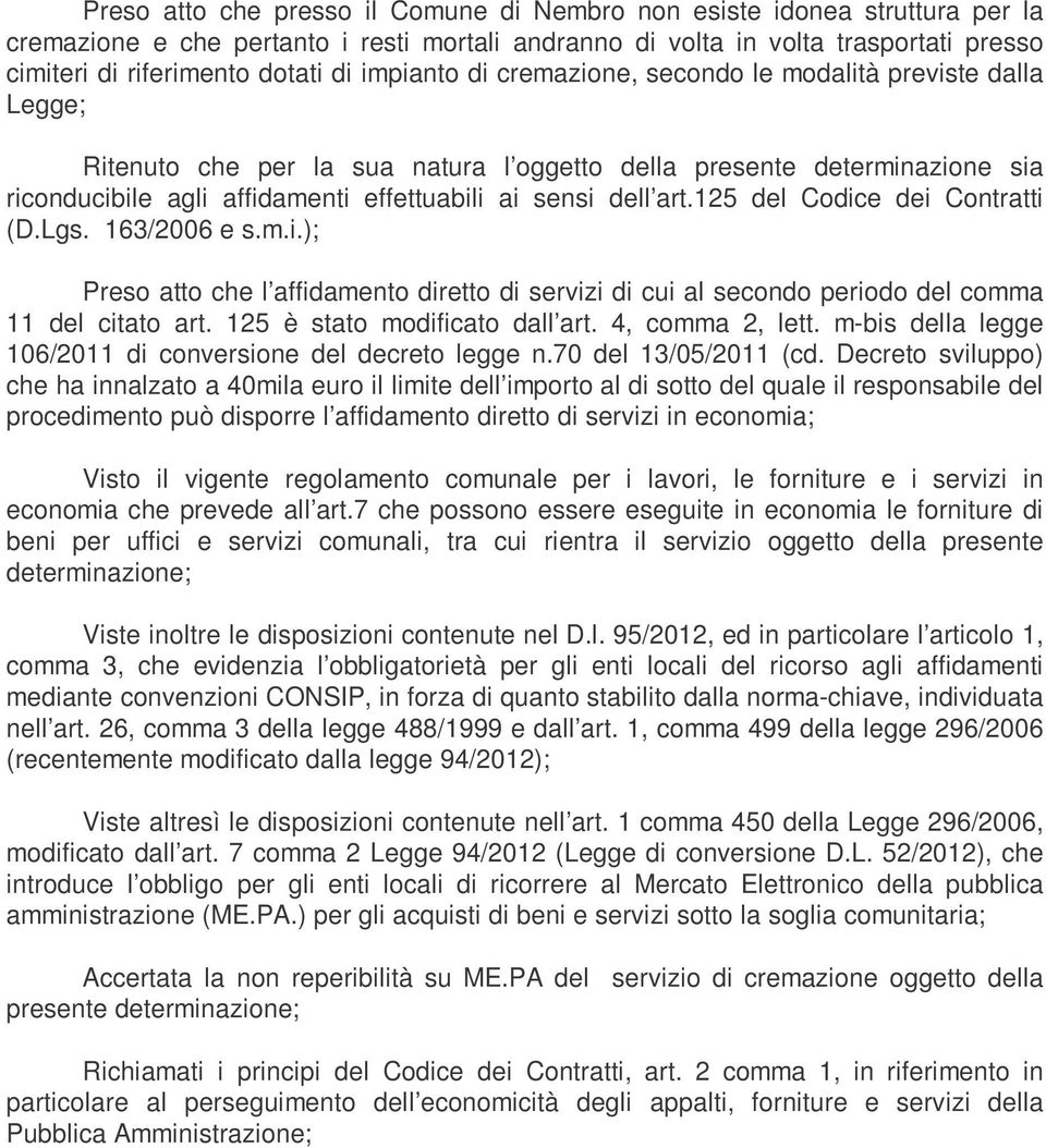 art.125 del Codice dei Contratti (D.Lgs. 163/2006 e s.m.i.); Preso atto che l affidamento diretto di servizi di cui al secondo periodo del comma 11 del citato art. 125 è stato modificato dall art.