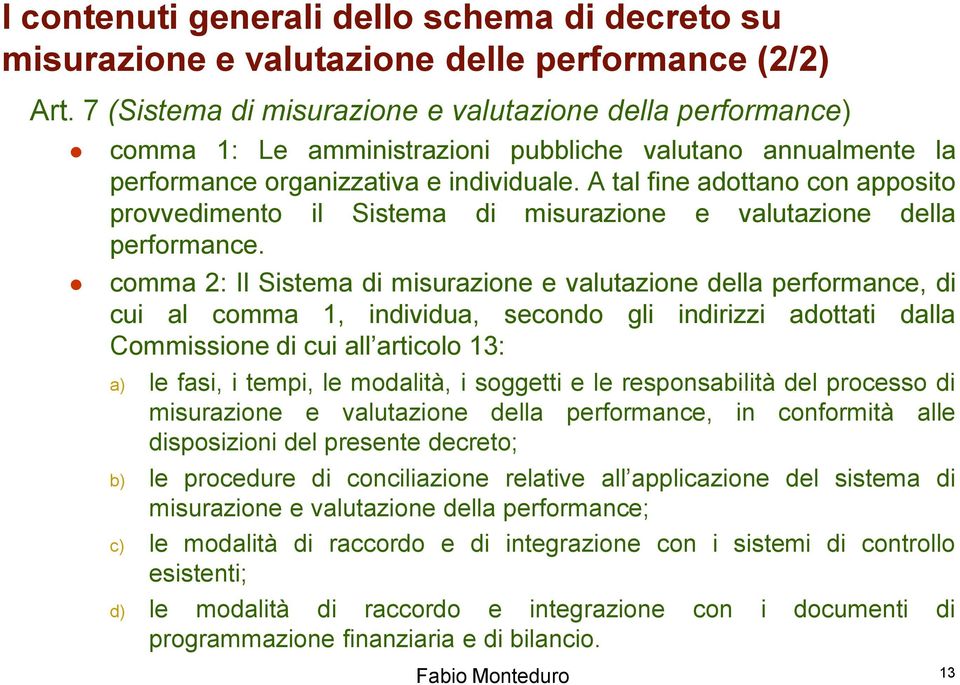 A tal fine adottano con apposito provvedimento il Sistema di misurazione e valutazione della performance.