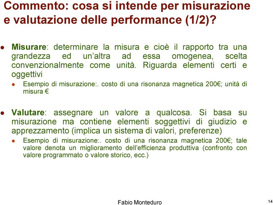 Riguarda elementi certi e oggettivi Esempio di misurazione:. costo di una risonanza magnetica 200 ; unità di misura Valutare: assegnare un valore a qualcosa.