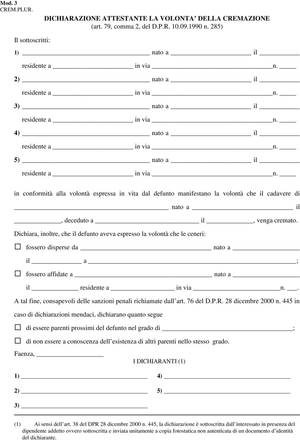 deceduto a il, venga cremato. Dichiara, inoltre, che il defunto aveva espresso la volontà che le ceneri: fossero disperse da _ nato a il a ; fossero affidate a nato a il residente a in via n.