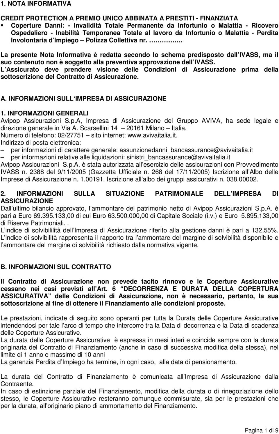 . La presente Nota Informativa è redatta secondo lo schema predisposto dall IVASS, ma il suo contenuto non è soggetto alla preventiva approvazione dell IVASS.