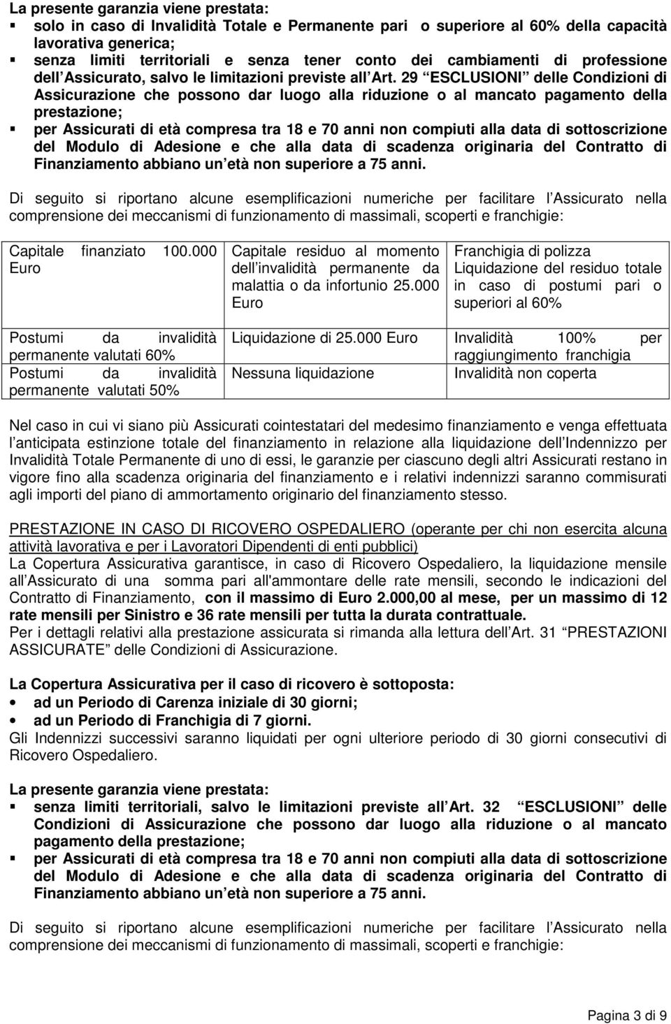 29 ESCLUSIONI delle Condizioni di Assicurazione che possono dar luogo alla riduzione o al mancato pagamento della prestazione; per Assicurati di età compresa tra 18 e 70 anni non compiuti alla data