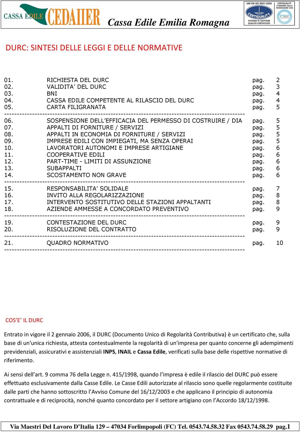 APPALTI DI FORNITURE / SERVIZI pag. 5 08. APPALTI IN ECONOMIA DI FORNITURE / SERVIZI pag. 5 09. IMPRESE EDILI CON IMPIEGATI, MA SENZA OPERAI pag. 5 10. LAVORATORI AUTONOMI E IMPRESE ARTIGIANE pag.