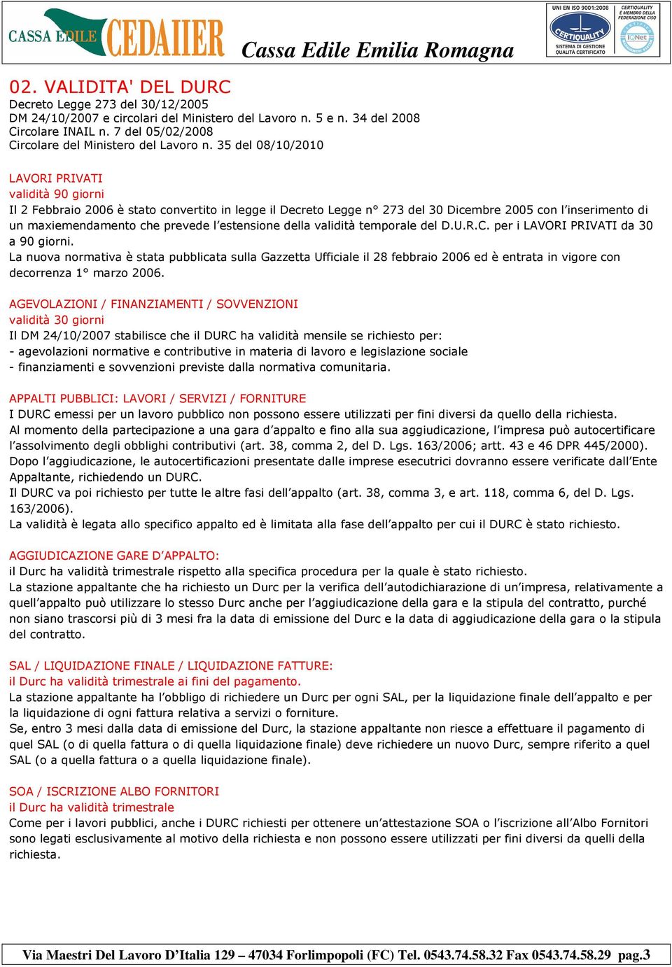 35 del 08/10/2010 LAVORI PRIVATI validità 90 giorni Il 2 Febbraio 2006 è stato convertito in legge il Decreto Legge n 273 del 30 Dicembre 2005 con l inserimento di un maxiemendamento che prevede l