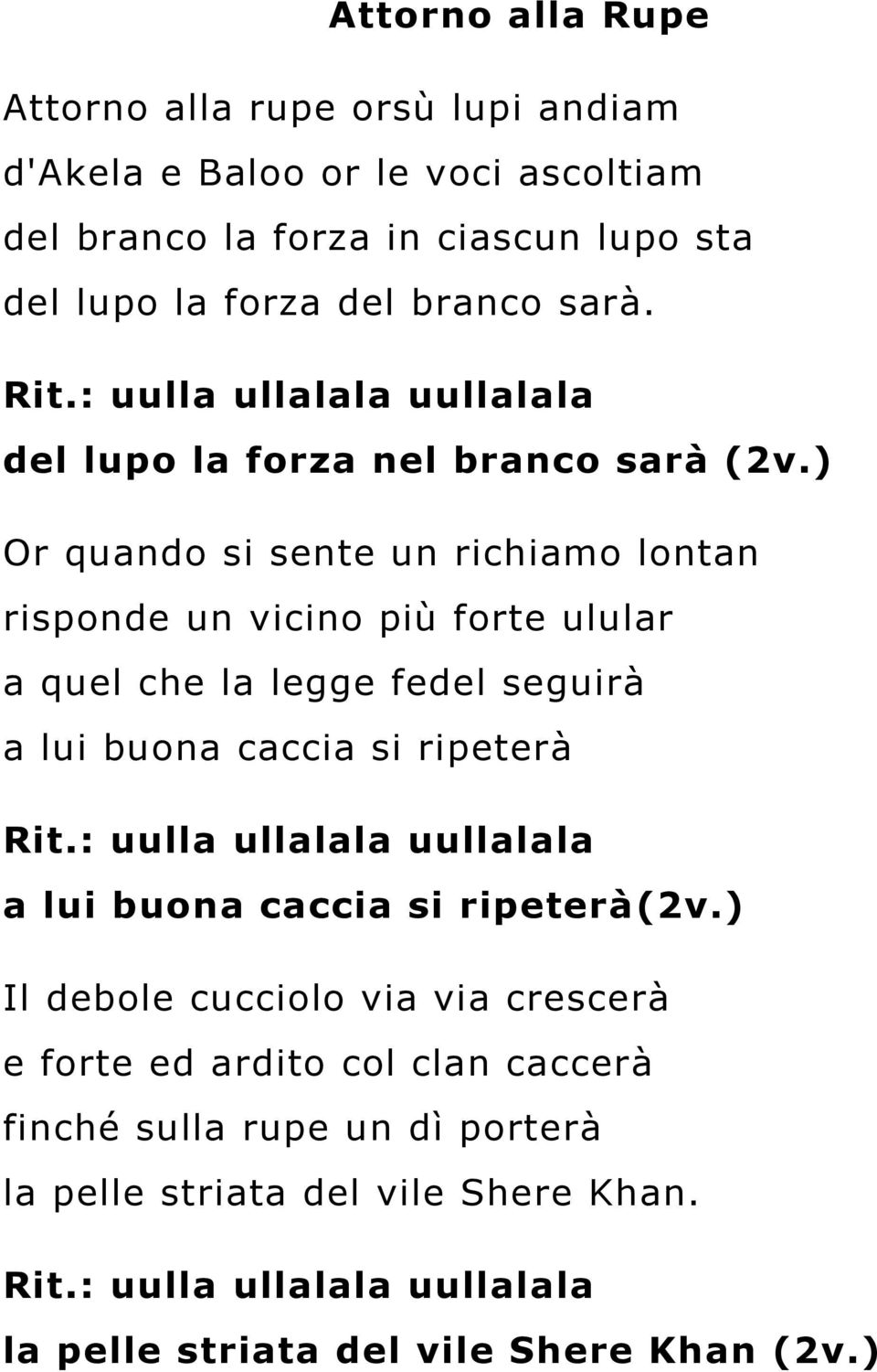 ) Or quando si sente un richiamo lontan risponde un vicino più forte ulular a quel che la legge fedel seguirà a lui buona caccia si ripeterà Rit.